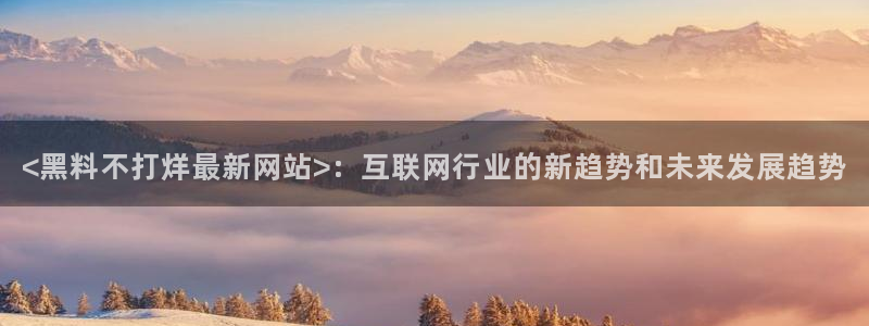 高血糖可以吃贝贝瓜吗：<黑料不打烊最新网站>：互联网行业的新趋势和未来发展趋势