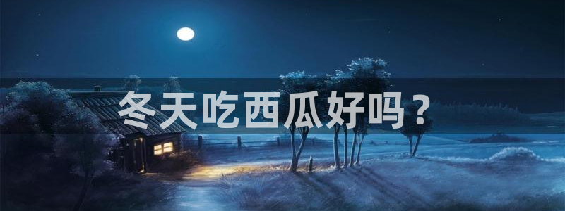 www.黑料.com：冬天吃西瓜好吗？