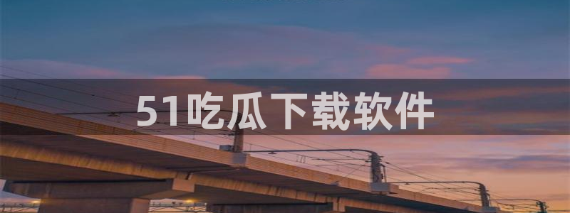 51吃瓜onlyfans网黄：51吃瓜下载软件