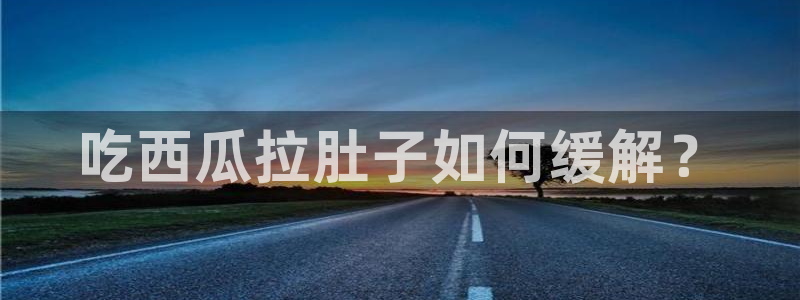 tongrentu8吃瓜吃瓜：吃西瓜拉肚子如何缓解？