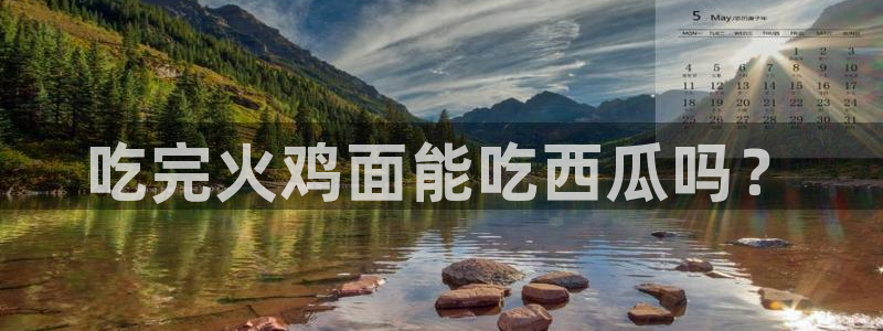 吃小瓜会长胖吗：吃完火鸡面能吃西瓜吗？