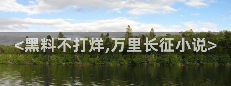 吃瓜事件：<黑料不打烊,万里长征小说>