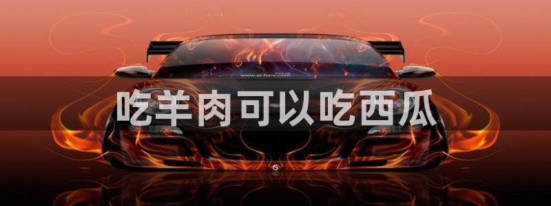 51cg今日吃瓜热门：吃羊肉可以吃西瓜