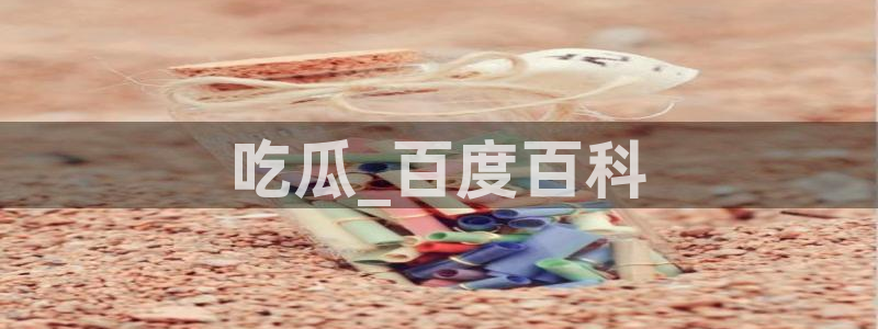 91cg.fun今日吃瓜：吃瓜_百度百科